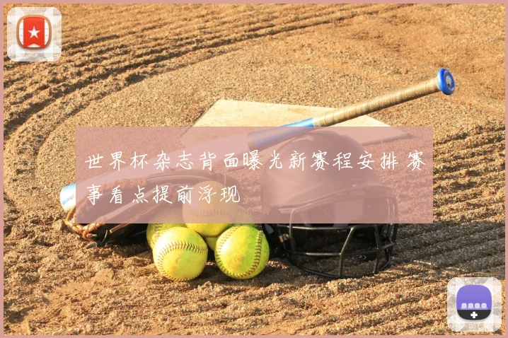 世界杯杂志背面曝光新赛程安排 赛事看点提前浮现