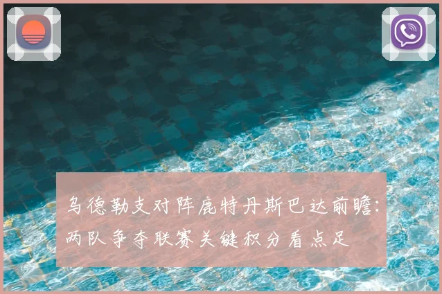 乌德勒支对阵鹿特丹斯巴达前瞻:两队争夺联赛关键积分看点足