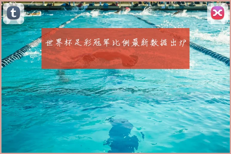 世界杯足彩冠军比例最新数据出炉