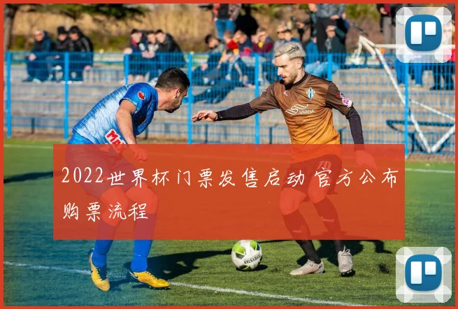 2022世界杯门票发售启动 官方公布购票流程