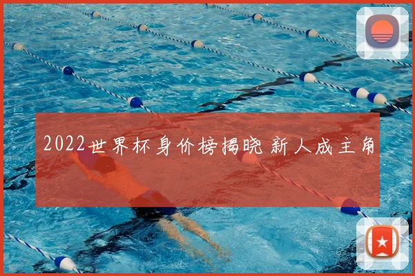 2022世界杯身价榜揭晓 新人成主角