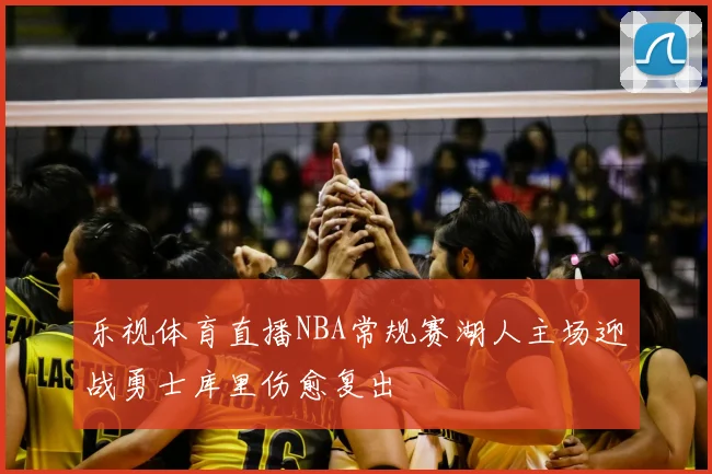 乐视体育直播NBA常规赛湖人主场迎战勇士库里伤愈复出