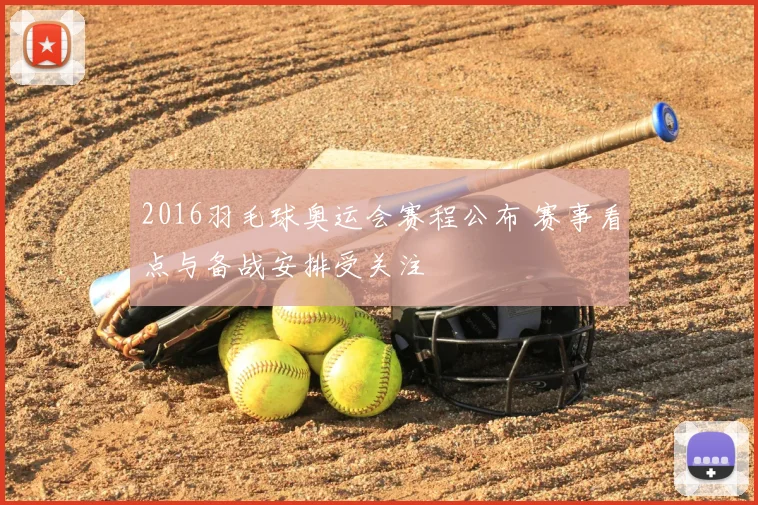 2016羽毛球奥运会赛程公布 赛事看点与备战安排受关注