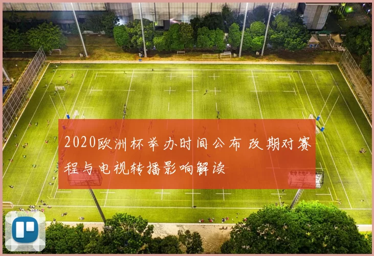 2020欧洲杯举办时间公布 改期对赛程与电视转播影响解读