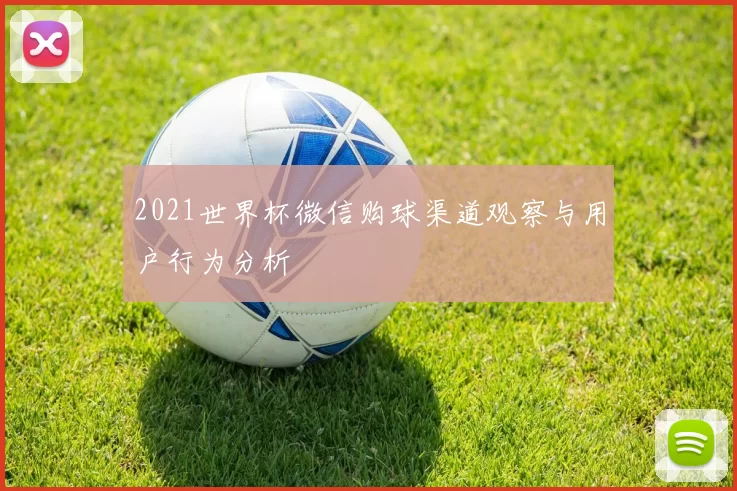 2021世界杯微信购球渠道观察与用户行为分析