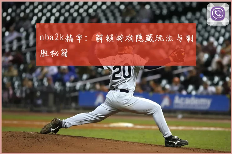 nba2k精华：解锁游戏隐藏玩法与制胜秘籍