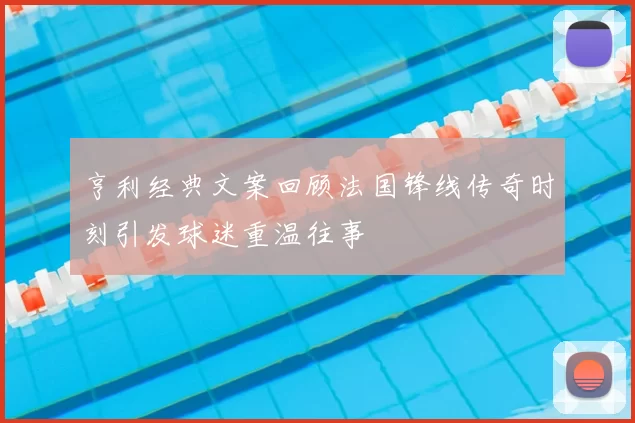 亨利经典文案回顾法国锋线传奇时刻引发球迷重温往事