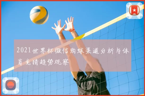2021世界杯微信购球渠道分析与体育竞猜趋势观察