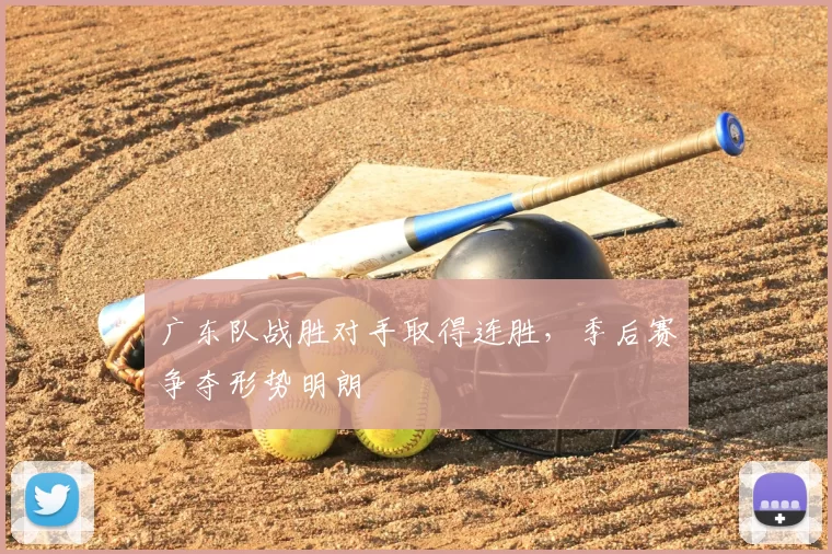 广东队战胜对手取得连胜,季后赛争夺形势明朗