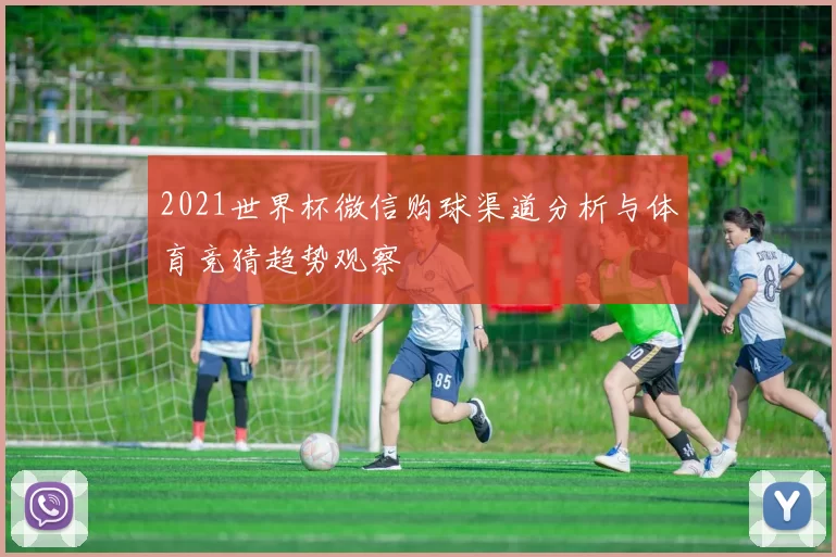 2021世界杯微信购球渠道分析与体育竞猜趋势观察
