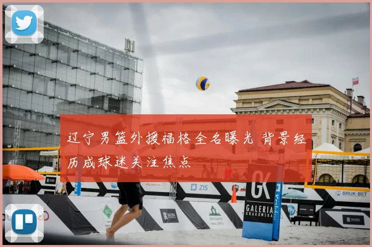 辽宁男篮外援福格全名曝光 背景经历成球迷关注焦点